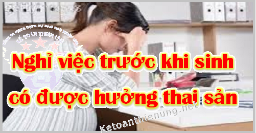 nghỉ việc trước khi sinh có được hưởng chế độ thai sản