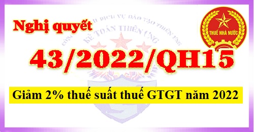 Nghị quyết 43/2022/QH15 giảm 2% thuế suất thuế GTGT trong năm 2022