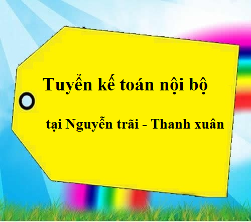 TUYỂN KẾ TOÁN NỘI BỘ tại Nguyễn Trãi - Thanh xuân
